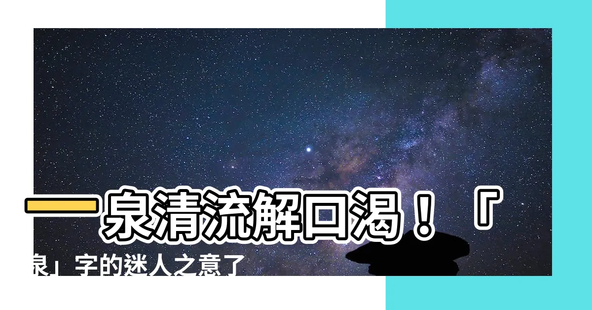 【泉的意思】一泉清流解口渴！「泉」字的迷人之意瞭解一下～