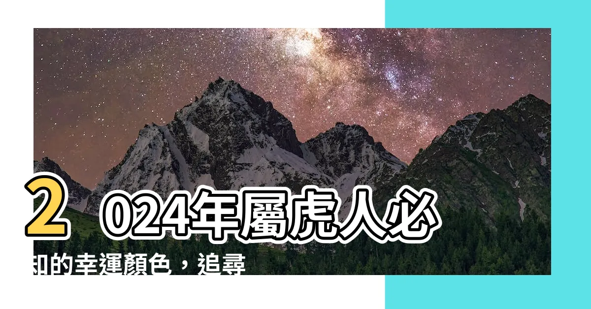 【屬虎的幸運顏色】2024年屬虎人必知的幸運顏色，追尋最旺的色彩秘訣！