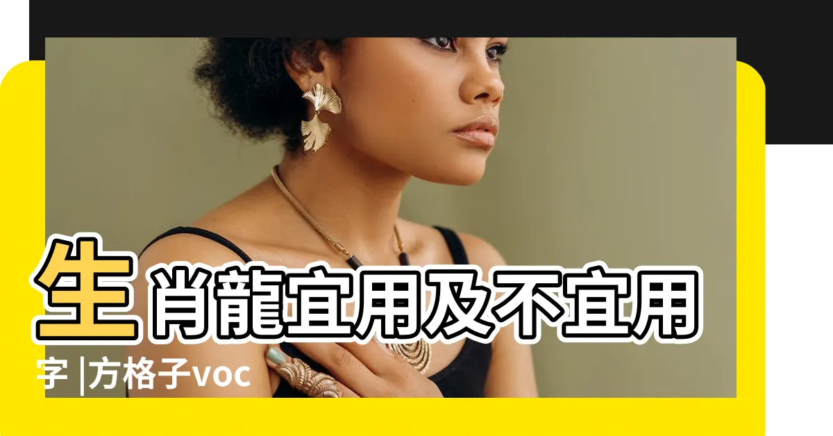 【屬龍生肖姓名學】生肖龍宜用及不宜用字 |方格子vocus |生肖姓名學 |