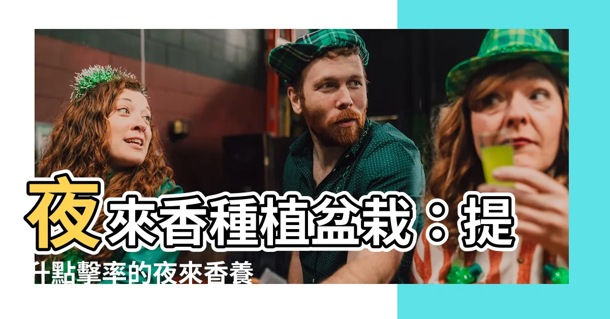 【夜來香種植盆栽】夜來香種植盆栽：提升點擊率的夜來香養殖技巧與注意事項