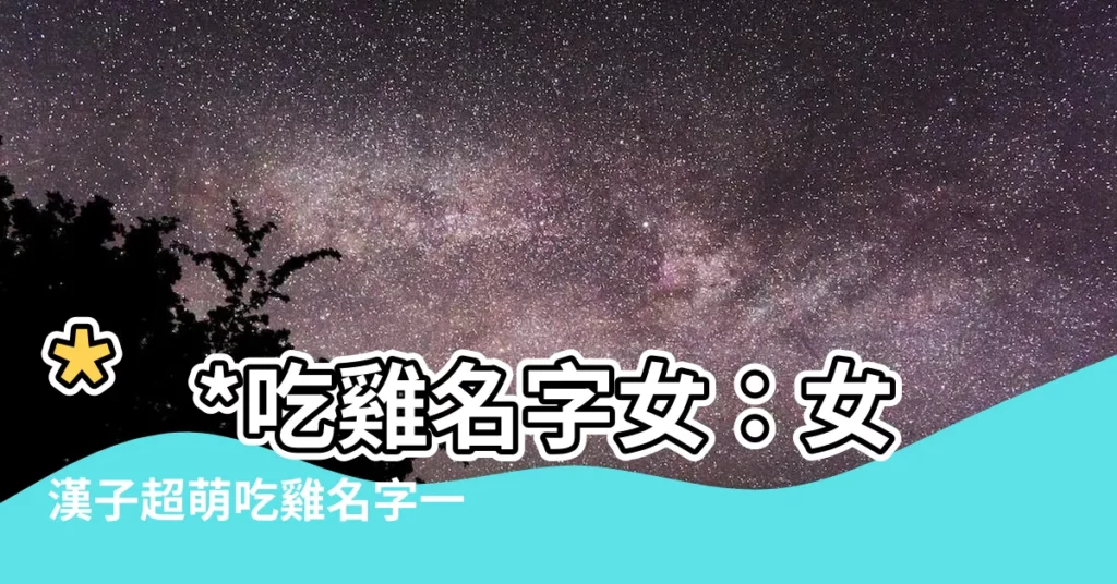 【吃雞名字女】**吃雞名字女：女漢子超萌吃雞名字一網打盡！**