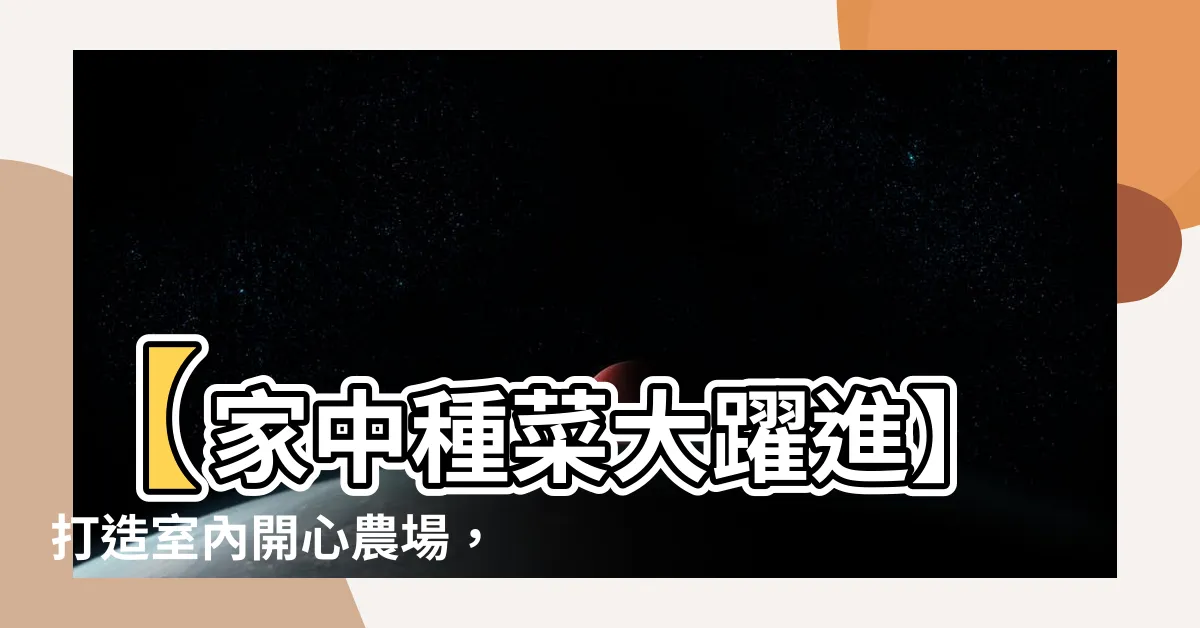 【家中種菜】【家中種菜大躍進】打造室內開心農場，享受新鮮蔬果