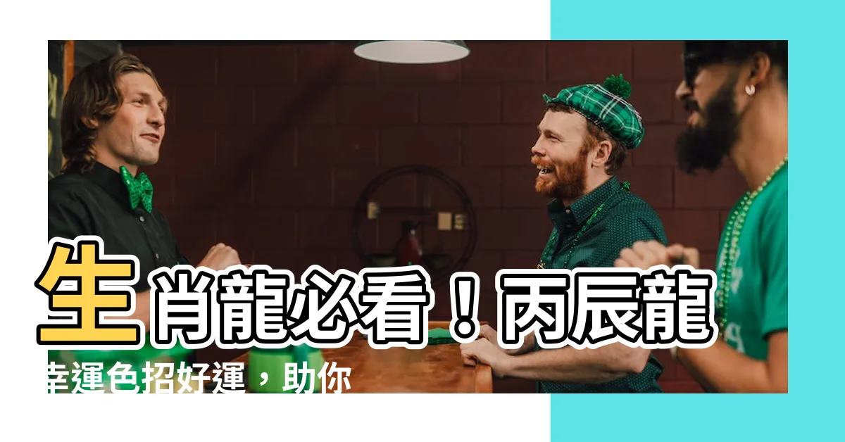 【丙辰龍幸運色】生肖龍必看！丙辰龍幸運色招好運，助你運勢旺到爆！