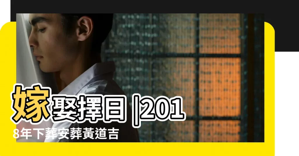 嫁娶擇日 |2018年下葬安葬黃道吉日查詢 |黃道吉日 |【2018年4月份上墳的吉日】