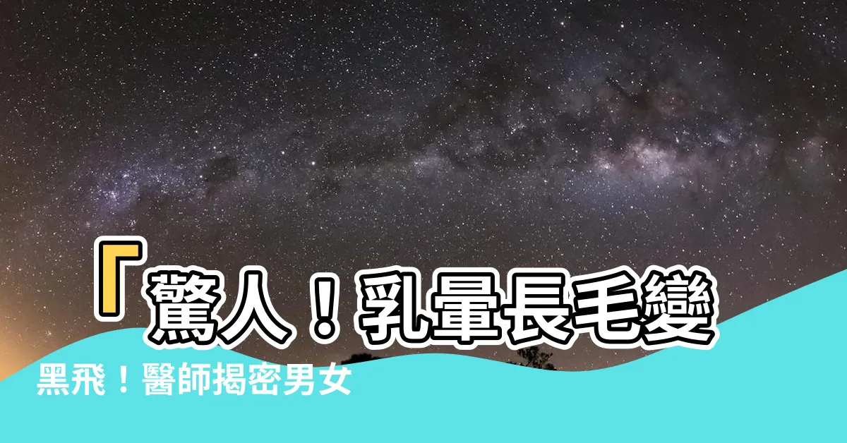 【乳暈 長毛】「驚人！乳暈長毛變黑飛！醫師揭密男女都會遇到的尷尬問題」
