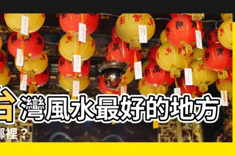 【台灣風水最好的地方】台灣風水最好的地方在哪裡?
