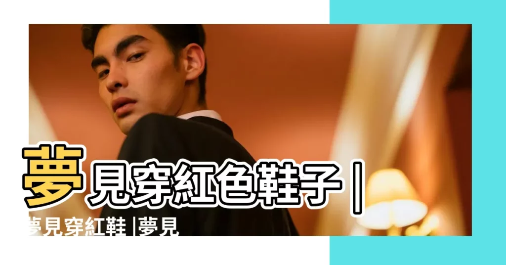 夢見穿紅色鞋子 |夢見穿紅鞋 |夢見穿紅鞋 |【夢見穿着新的紅色鞋子】