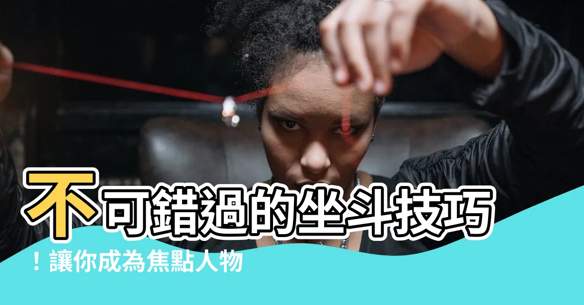 【坐鬥】不可錯過的坐鬥技巧！讓你成為焦點人物！