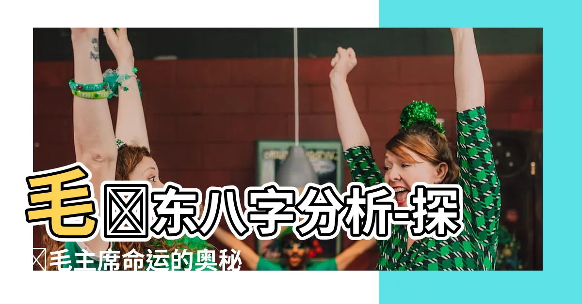 【毛澤東八字分析】毛澤東八字分析-探尋毛主席命運的奧秘