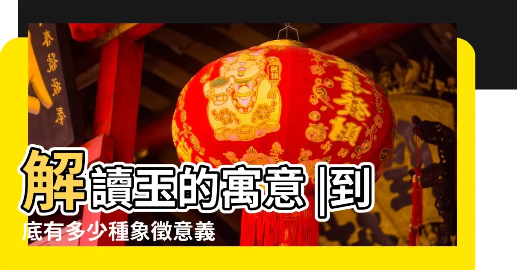 解讀玉的寓意 |到底有多少種象徵意義 |探析其深層含義與象徵意義 |【玉是什麼寓意是什麼意思】