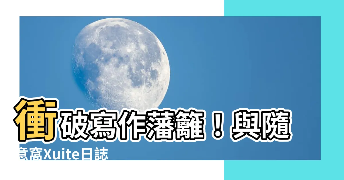 【xuite日誌】衝破寫作藩籬！與隨意窩Xuite日誌共創寫作奇蹟
