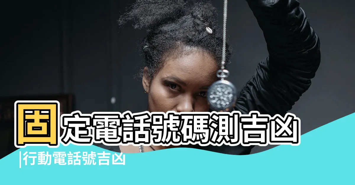 【電話號碼運勢】固定電話號碼測吉凶 |行動電話號吉凶測試 |電話號碼吉凶 |