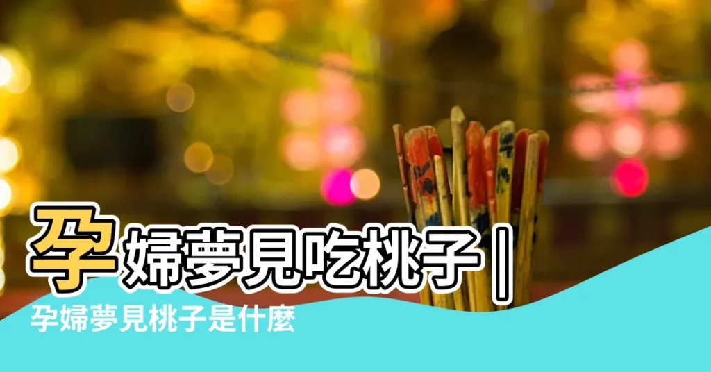 孕婦夢見吃桃子 |孕婦夢見桃子是什麼意思預兆 |孕婦夢見摘桃子是什麼意思預兆 |【孕婦夢到摘了兩個桃子】