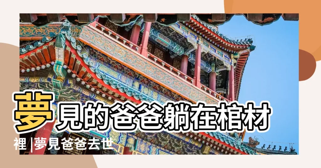 夢見的爸爸躺在棺材裡 |夢見爸爸去世躺在棺材 |夢見爸爸棺材 |【夢見父親死了躺棺材】