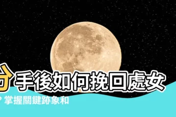 【跟處女男分手】分手後如何挽回處女男？掌握關鍵跡象和挽回戰略