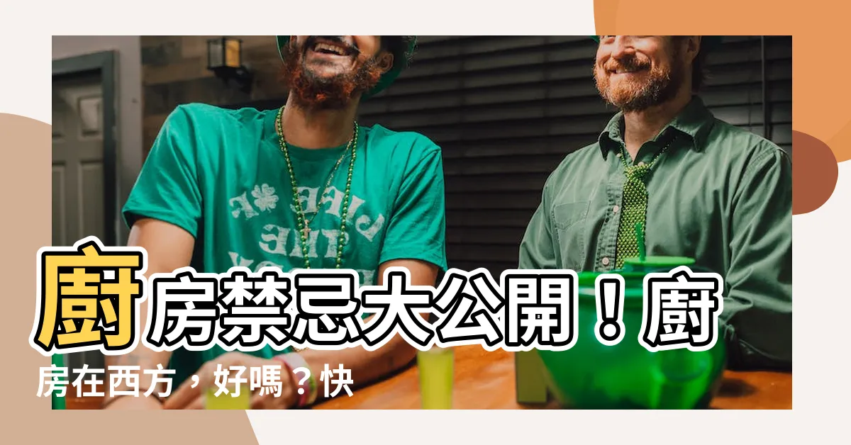 【廚房在西方】廚房禁忌大公開！廚房在西方，好嗎？快來看看正確方位和朝向吧！