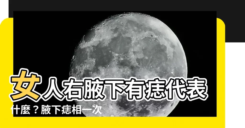 【女人右腋下有痣代表什麼】女人右腋下有痣代表什麼？腋下痣相一次看懂！