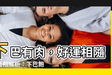 【下巴有肉面相】下巴有肉，好運相隨！面相解析：下巴飽滿晚年幸福富貴