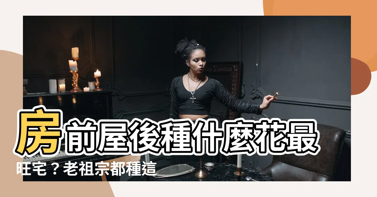 【屋前種什麼花好】房前屋後種什麼花最旺宅？老祖宗都種這些，快來看