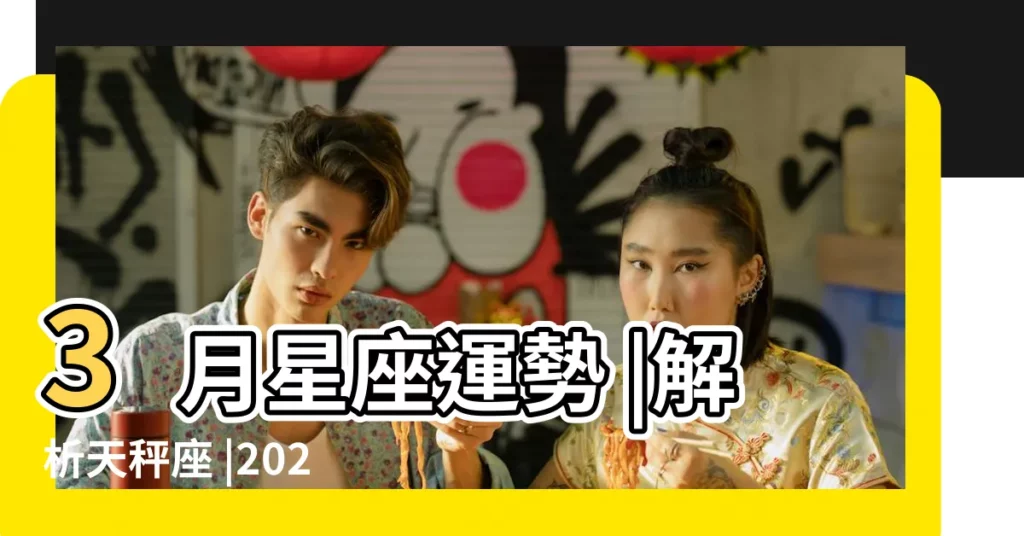 3月星座運勢 |解析天秤座 |2023 |【三月雙子座運勢如何】