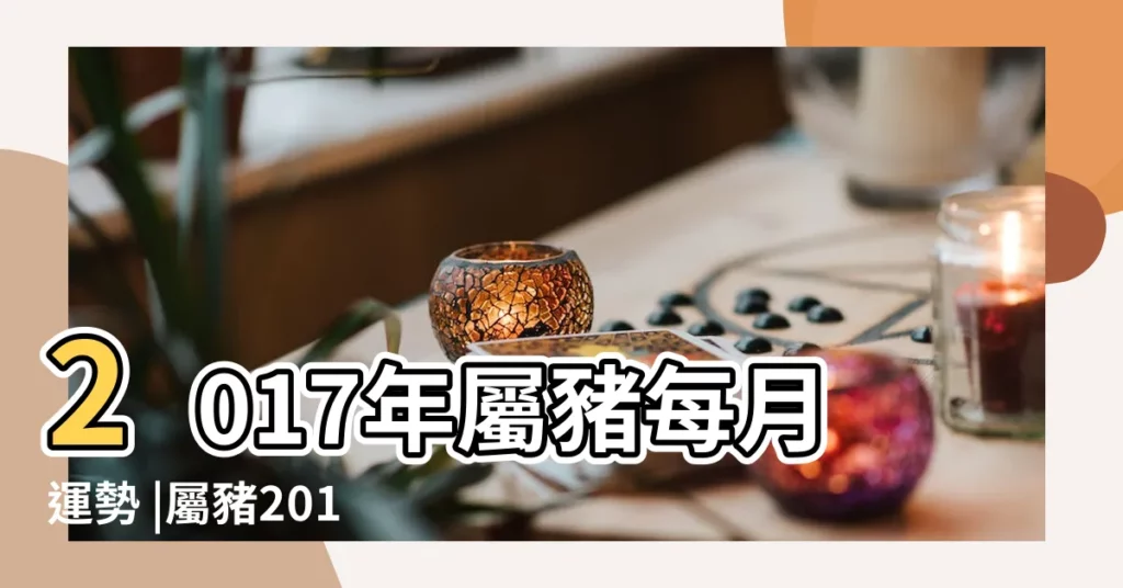 2017年屬豬每月運勢 |屬豬2017年運勢及運程 |2017年生肖豬要注意的情感問題 |【2017年桃花運豬】
