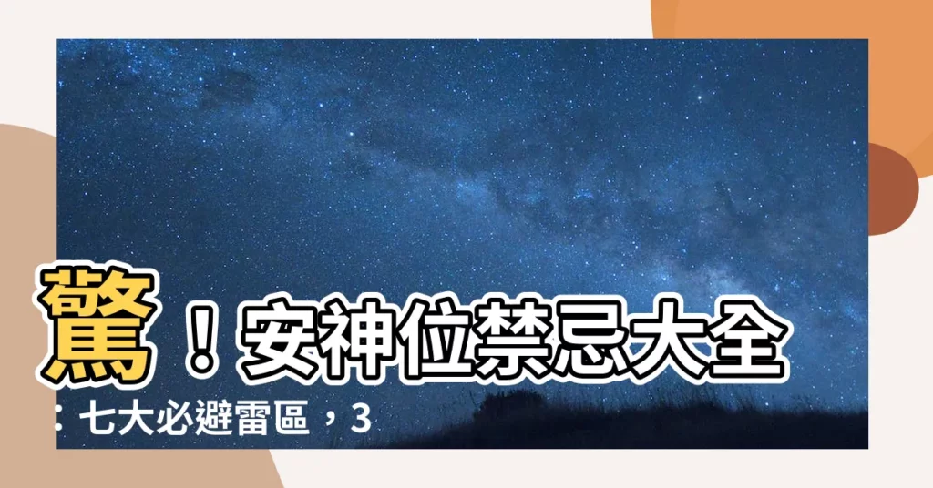 【安神位禁忌】驚！安神位禁忌大全：七大必避雷區，35項細節不可忽視