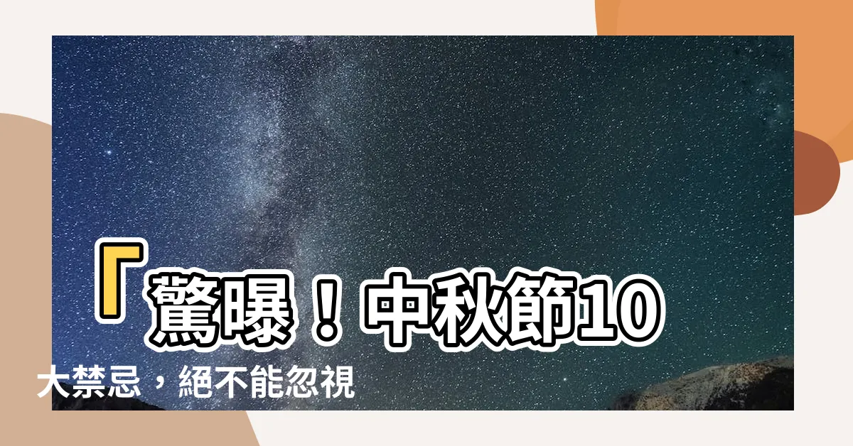 【中秋節禁忌】「驚曝！中秋節10大禁忌，絕不能忽視的中秋節禁忌大揭秘！」
