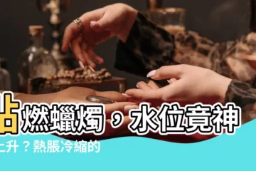 【蠟燭燃燒水位上升熱脹冷縮】點燃蠟燭，水位竟神秘上升？熱脹冷縮的精彩實驗