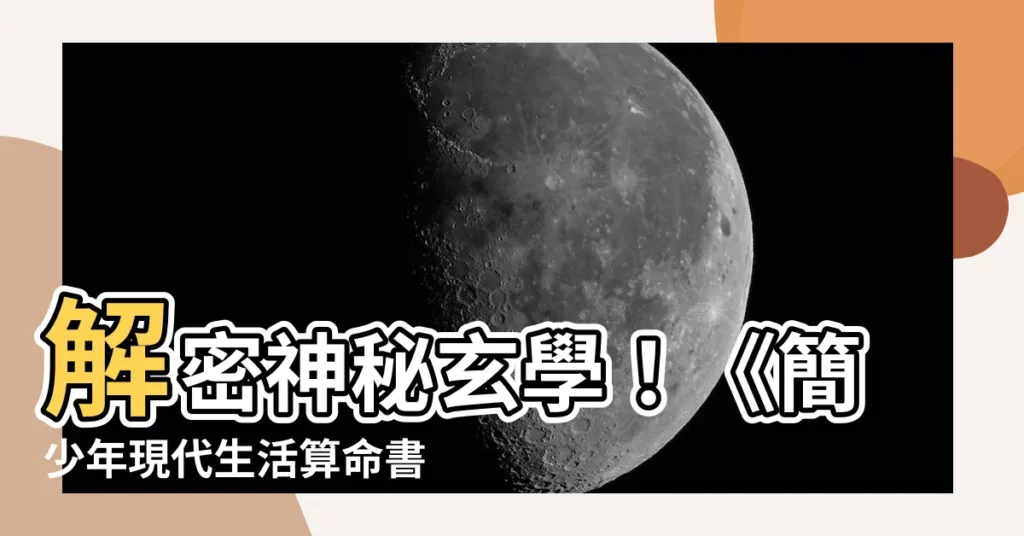 【簡少年現代生活算命書pdf】解密神秘玄學！《簡少年現代生活算命書pdf》輕鬆預測你的生活