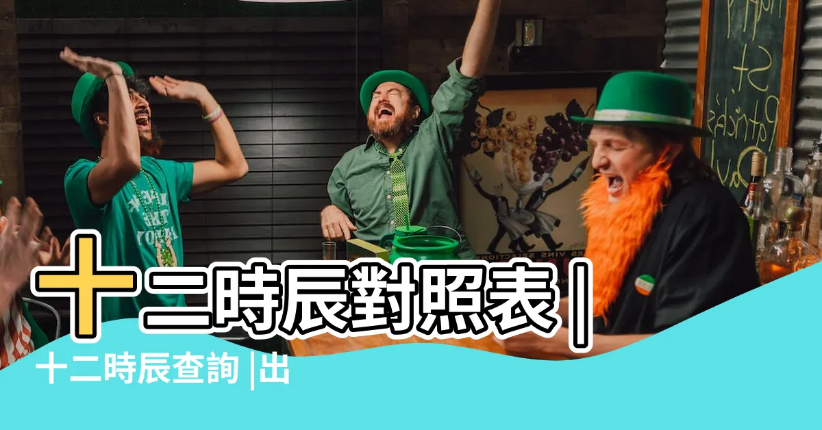 【時晨八字對應表】十二時辰對照表 |十二時辰查詢 |出生時辰計算 |