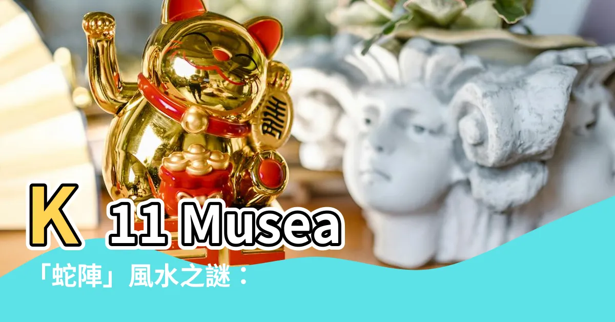 【k11 musea蛇】K11 Musea「蛇陣」風水之謎：讓你頭暈目眩的空間迷陣！
