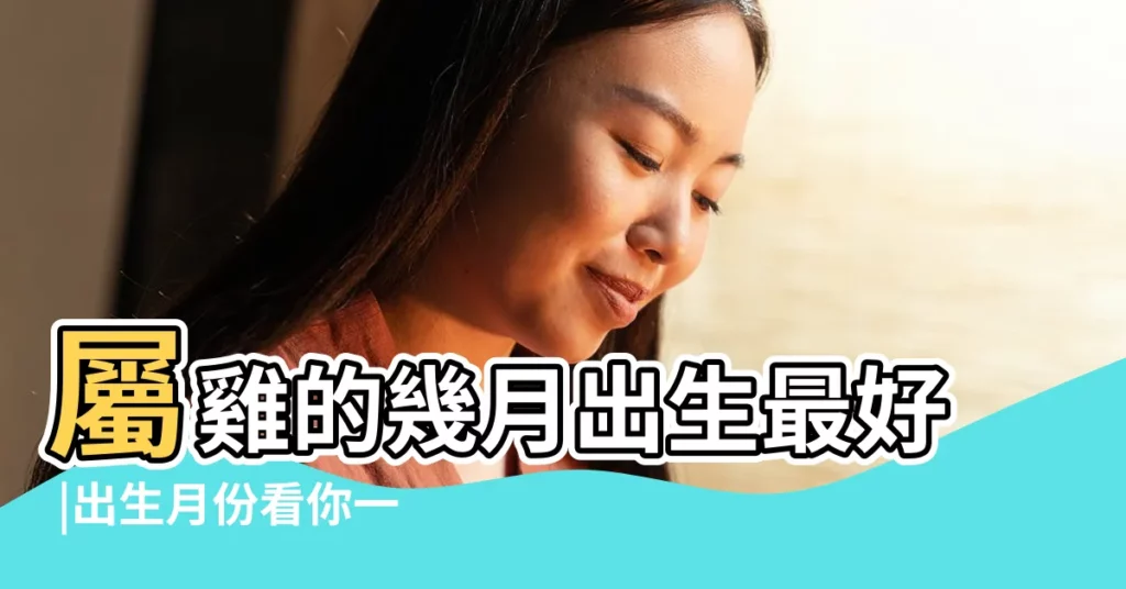 屬雞的幾月出生最好 |出生月份看你一生命好還是命苦 |12月份出生的屬雞人命運真的不好嗎 |【雞年孩子幾12月出生最好】