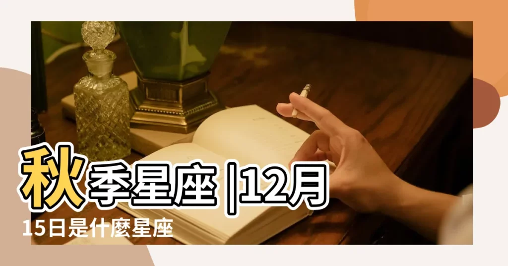 秋季星座 |12月15日是什麼星座 |下降星座代表什麼意思 |【12月15日是什麼星座圖片】