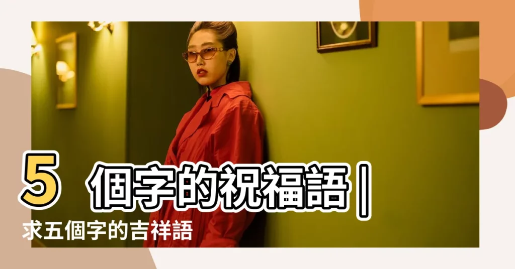 5個字的祝福語 |求五個字的吉祥語 |五個字的吉祥話 |【吉祥五個字】