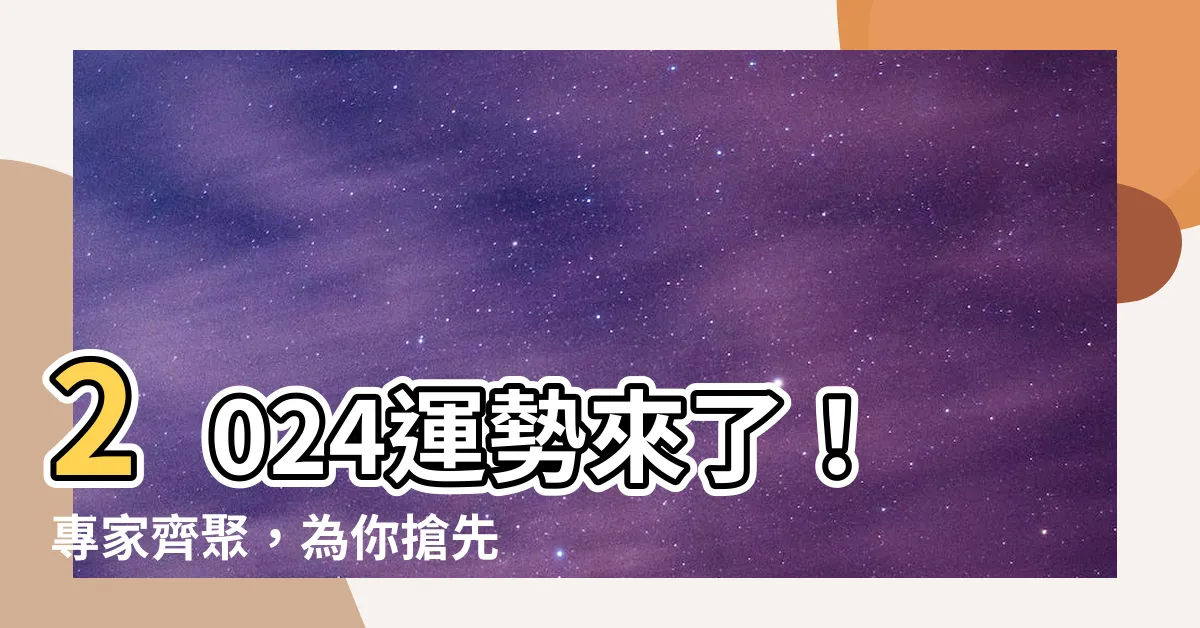 【2024 運勢】2024運勢來了！專家齊聚，為你搶先預測