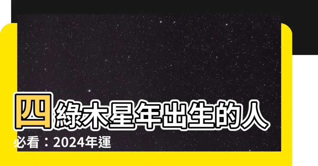 【四綠木星】四綠木星年出生的人必看：2024年運勢全解析！