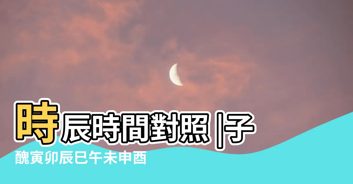 【子醜寅卯】時辰時間對照 |子醜寅卯辰巳午未申酉戌亥 |子醜寅卯辰巳午未申酉戌亥 |