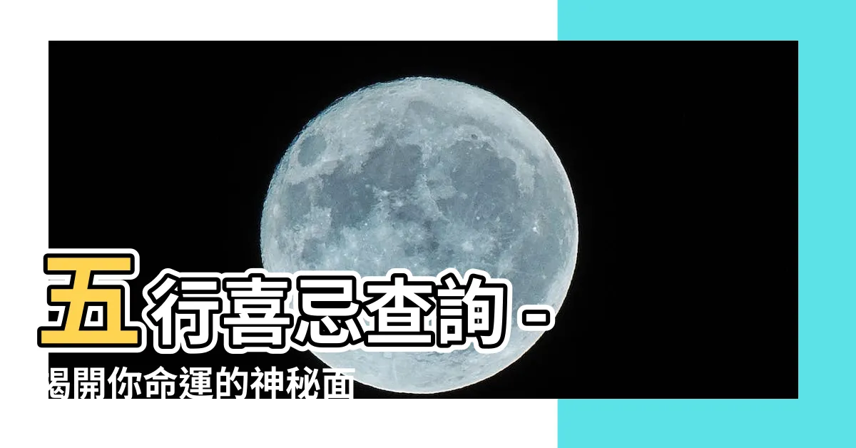 【五行喜忌查詢】五行喜忌查詢 - 揭開你命運的神秘面紗