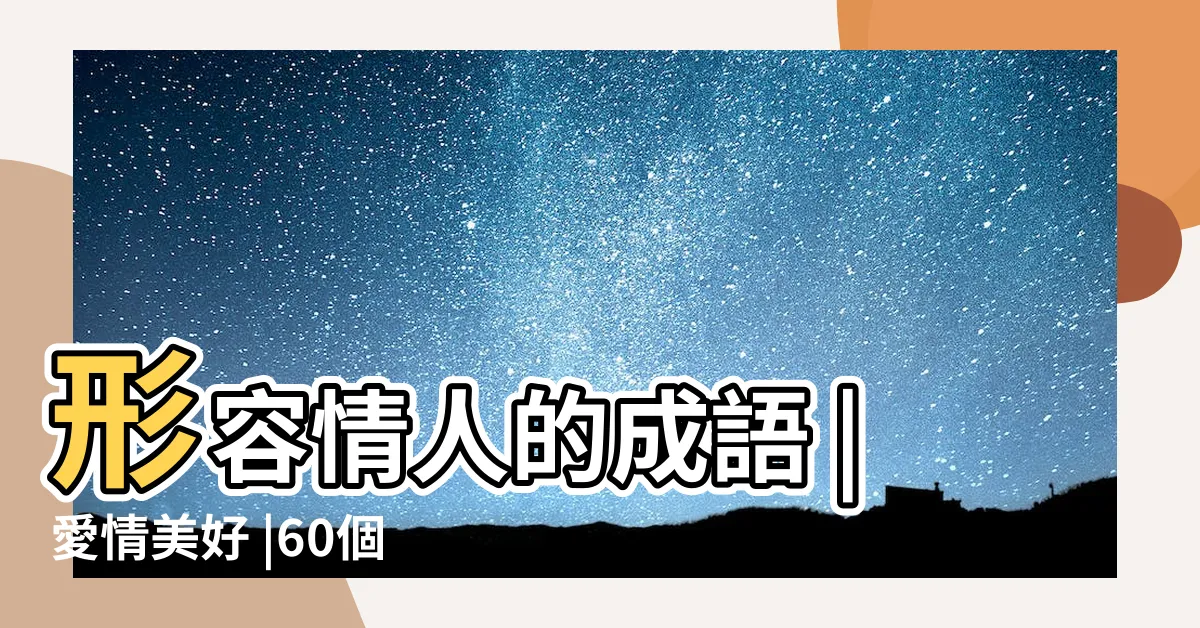 【形容情人】形容情人的成語 |愛情美好 |60個形容 |