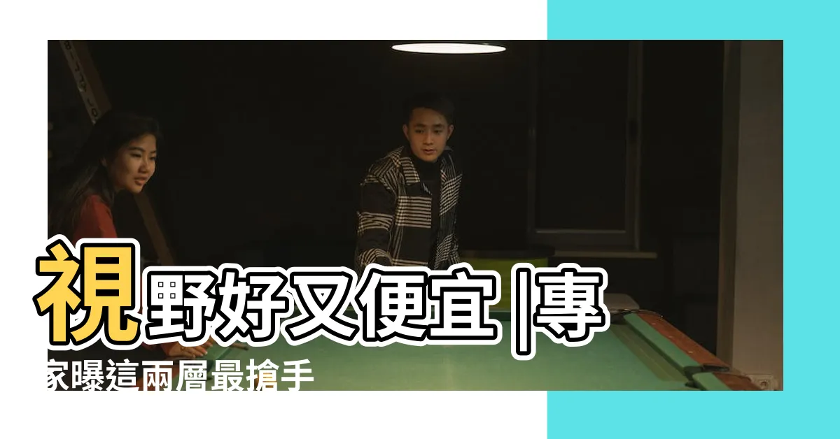 【大樓樓層選擇】視野好又便宜 |專家曝這兩層最搶手 |大樓該買哪個樓層 |