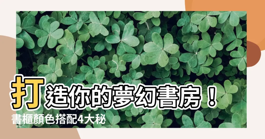 【書櫃顏色】打造你的夢幻書房！書櫃顏色搭配4大秘訣