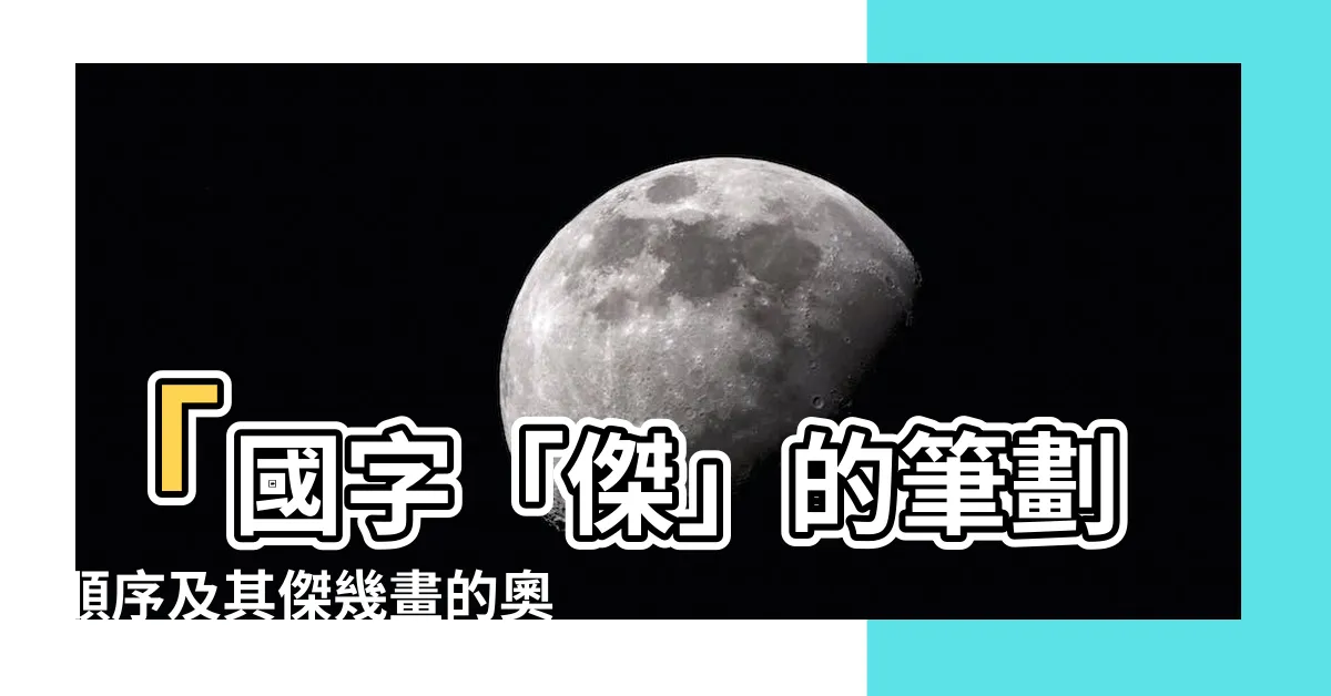 【傑幾畫】「國字「傑」的筆劃順序及其傑幾畫的奧秘」