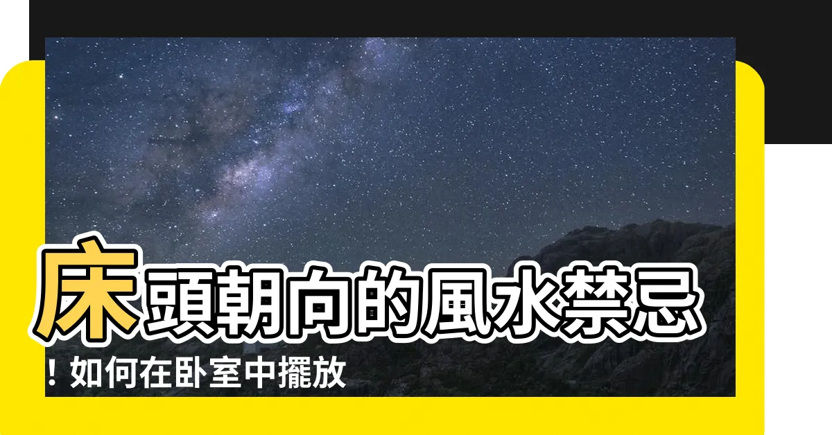 【牀頭朝】牀頭朝向的風水禁忌！如何在卧室中擺放牀位，增長好運氣？
