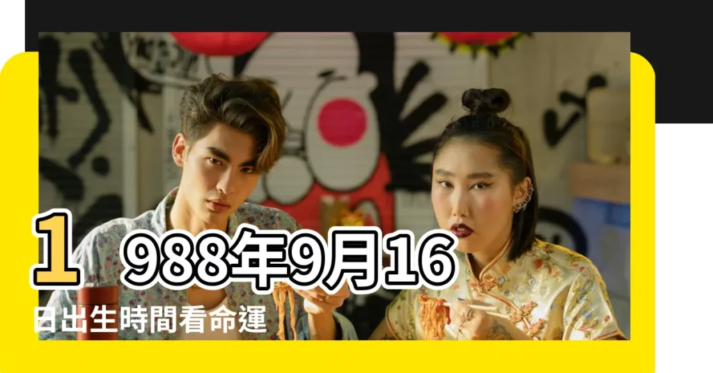 1988年9月16日出生時間看命運 |1988年9月16日出生日期看命運 |農曆1988年9月16日生日算命 |【1988年9月16日生日命運】