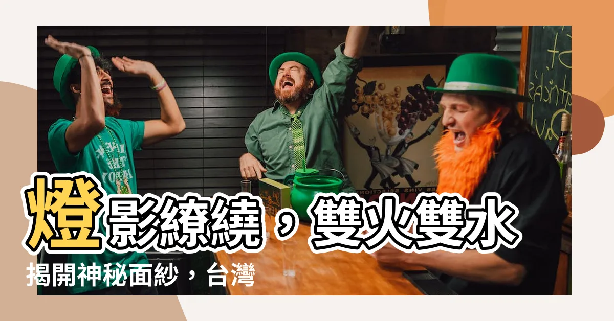 【雙火雙水】燈影繚繞，雙火雙水揭開神秘面紗，台灣地名謎語解密