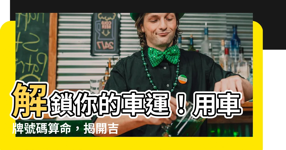 【車牌號碼 算命】解鎖你的車運！用車牌號碼算命，揭開吉凶密碼
