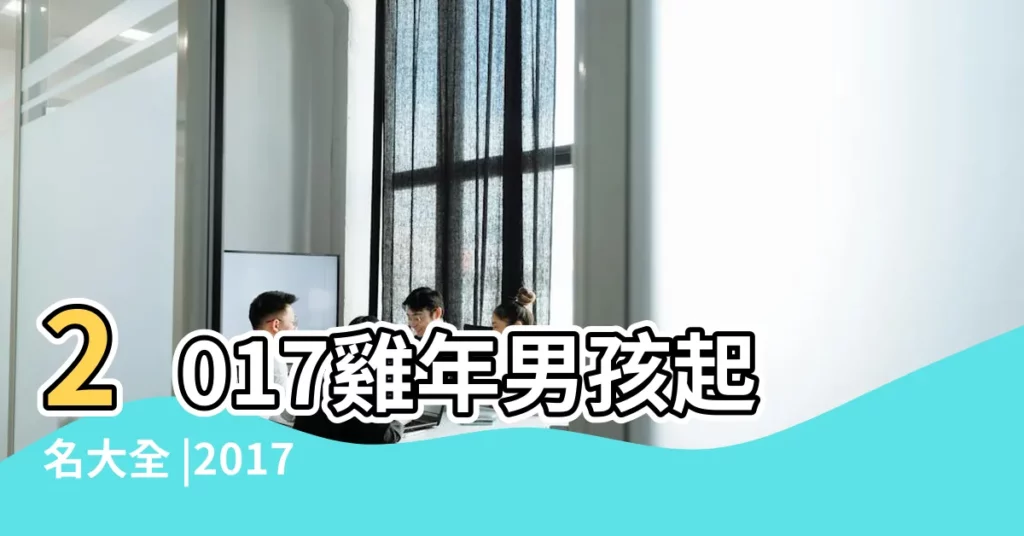 2017雞年男孩起名大全 |2017年雞年寶寶取名技巧 |2017雞年寶寶名字大全 |【2017年男寶寶好聽名字】