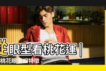 【面相從哪裏看出桃花運】從眼型看桃花運 |6款桃花眼面相特徵 |民間大師揭秘 |