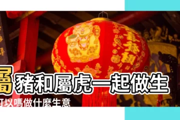 【屬虎屬豬做生意和財嗎】屬豬和屬虎一起做生意可以嗎做什麼生意最適合 |屬虎的人和哪些屬相做生意利於求財 |屬虎的與屬豬的八字合不合做生意合不合財 |