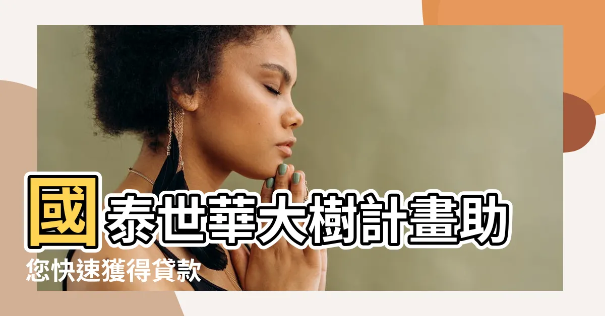 【國泰世華大樹】國泰世華大樹計畫助您快速獲得貸款
